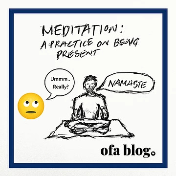Meditation: A practice on being present.